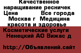 Качественное наращивание ресничек › Цена ­ 1 000 - Все города, Москва г. Медицина, красота и здоровье » Косметические услуги   . Ненецкий АО,Вижас д.